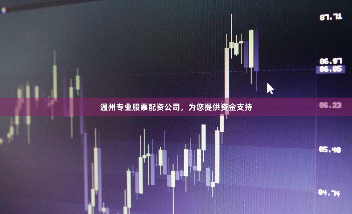 温州专业股票配资公司，为您提供资金支持