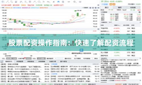 股票配资操作指南：快速了解配资流程