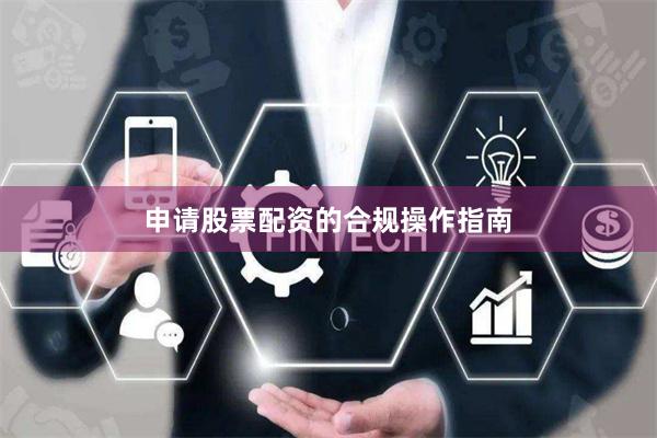 申请股票配资的合规操作指南