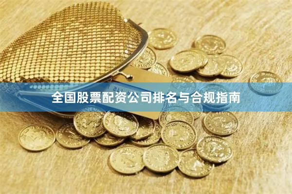 全国股票配资公司排名与合规指南