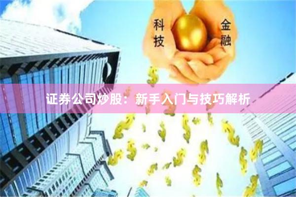 证券公司炒股：新手入门与技巧解析