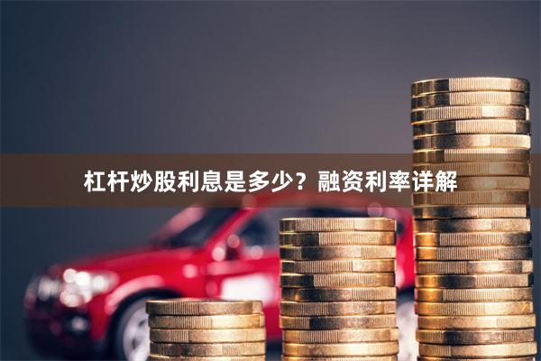 杠杆炒股利息是多少?融资利率详解