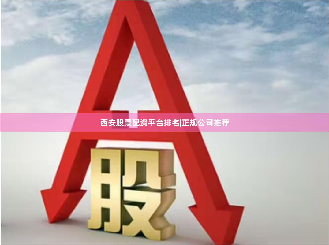 西安股票配资平台排名|正规公司推荐