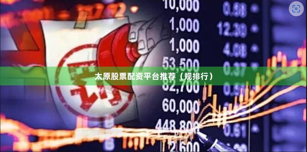 太原股票配资平台推荐（规排行）