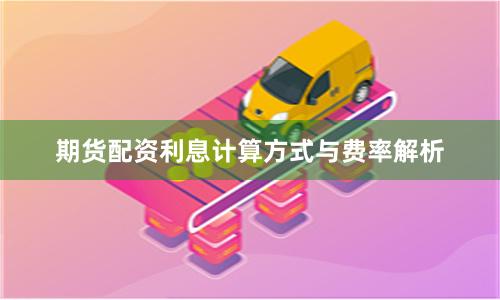 期货配资利息计算方式与费率解析