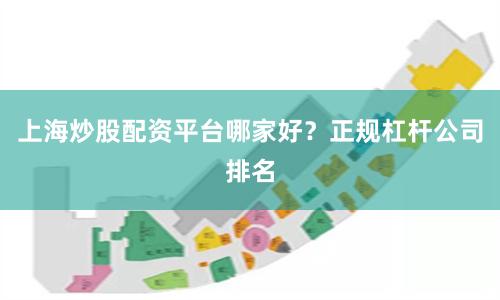 上海炒股配资平台哪家好？正规杠杆公司排名